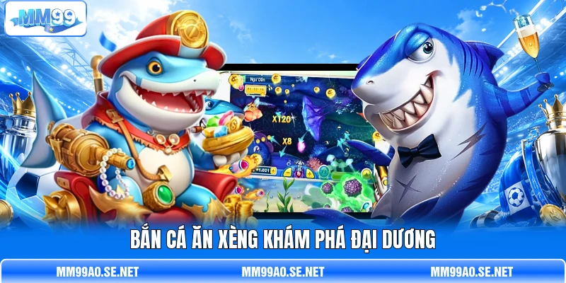 Bắn cá ăn xèng khám phá đại dương Bắn cá ăn xèng khám phá đại dương