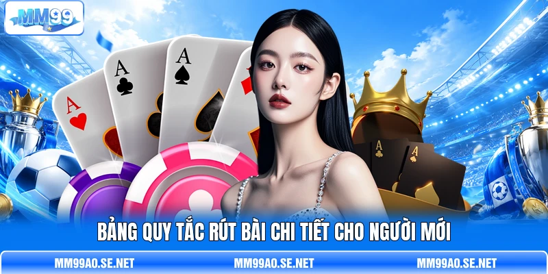 Bảng quy tắc rút bài chi tiết cho người mới Bảng quy tắc rút bài chi tiết cho người mới
