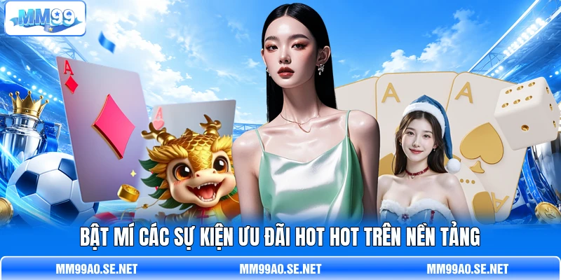 Bật mí các sự kiện ưu đãi hot hot trên nền tảng