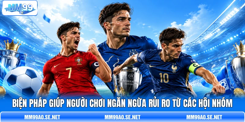 Biện pháp giúp người chơi ngăn ngừa rủi ro từ các hội nhóm Biện pháp giúp người chơi ngăn ngừa rủi ro từ các hội nhóm