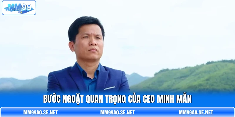 Bước ngoặt quan trọng của CEO Minh Mẫn Bước ngoặt quan trọng của CEO Minh Mẫn