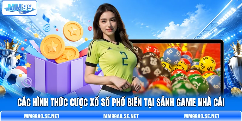 Các hình thức cược xổ số phổ biến tại sảnh game nhà cái