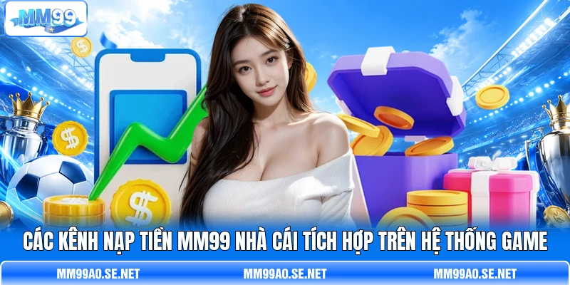 Các kênh nạp tiền MM99 nhà cái tích hợp trên hệ thống game Các kênh nạp tiền MM99 nhà cái tích hợp trên hệ thống game
