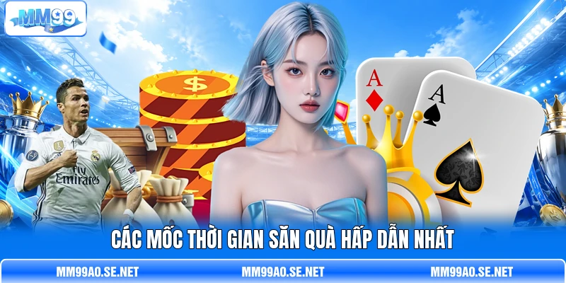 Các mốc thời gian săn quà hấp dẫn nhất