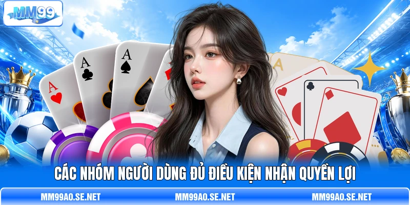 Các nhóm người dùng đủ điều kiện nhận quyền lợi Các nhóm người dùng đủ điều kiện nhận quyền lợi