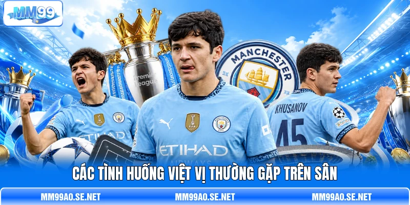 Các tình huống việt vị thường gặp trên sân Các tình huống việt vị thường gặp trên sân