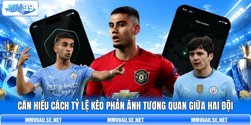Cần hiểu cách tỷ lệ kèo phản ánh tương quan giữa hai đội Cần hiểu cách tỷ lệ kèo phản ánh tương quan giữa hai đội