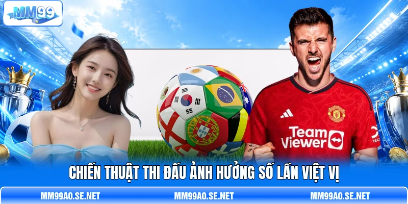 Chiến thuật thi đấu ảnh hưởng số lần việt vị Chiến thuật thi đấu ảnh hưởng số lần việt vị