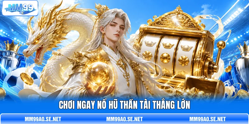 Chơi ngay Nổ Hũ Thần Tài thắng lớn Chơi ngay Nổ Hũ Thần Tài thắng lớn