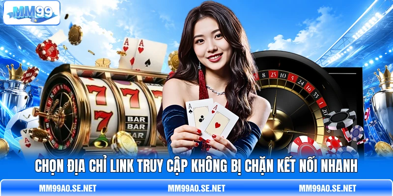 Chọn địa chỉ link truy cập không bị chặn kết nối nhanh Chọn địa chỉ link truy cập không bị chặn kết nối nhanh
