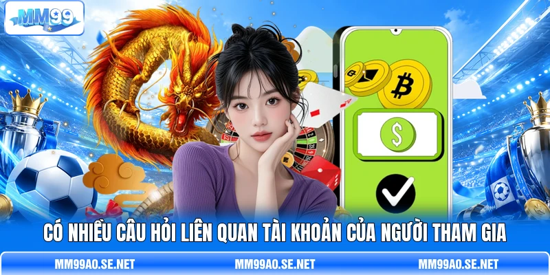 Có nhiều câu hỏi liên quan tài khoản của người tham gia Có nhiều câu hỏi liên quan tài khoản của người tham gia
