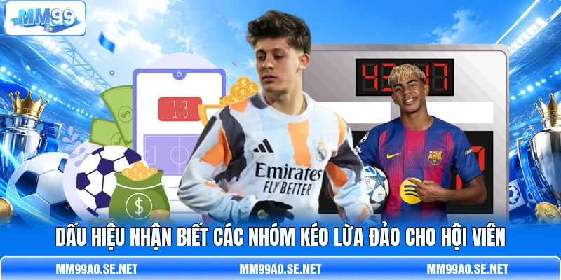 Dấu hiệu nhận biết các nhóm kéo lừa đảo cho hội viên Dấu hiệu nhận biết các nhóm kéo lừa đảo cho hội viên