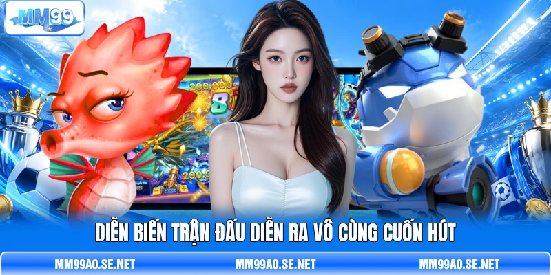 Diễn biến trận đấu diễn ra vô cùng cuốn hút Diễn biến trận đấu diễn ra vô cùng cuốn hút