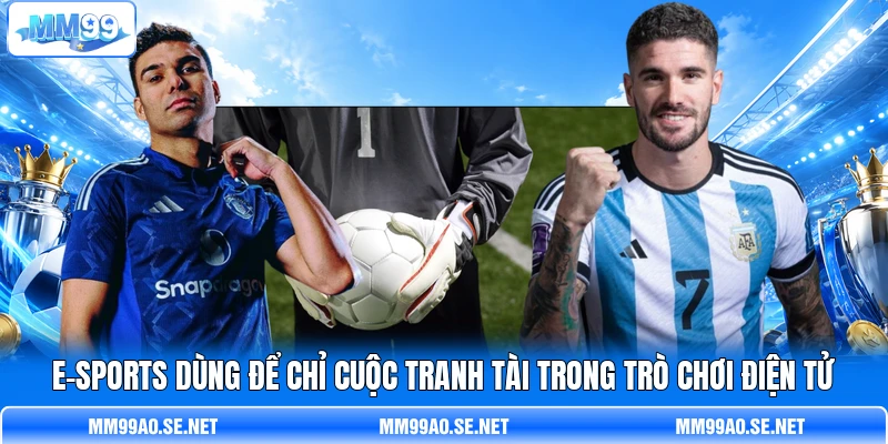 E-Sports dùng để chỉ cuộc tranh tài trong trò chơi điện tử E-Sports dùng để chỉ cuộc tranh tài trong trò chơi điện tử