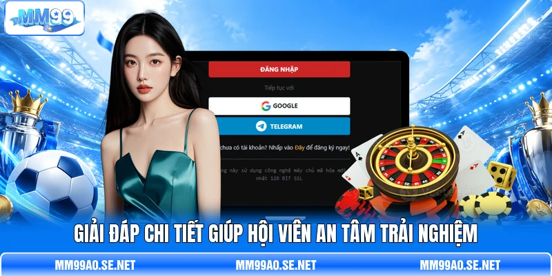Giải đáp chi tiết giúp hội viên an tâm trải nghiệm
