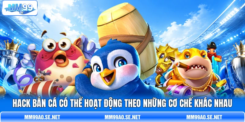 Hack bắn cá có thể hoạt động theo những cơ chế khác nhau Hack bắn cá có thể hoạt động theo những cơ chế khác nhau