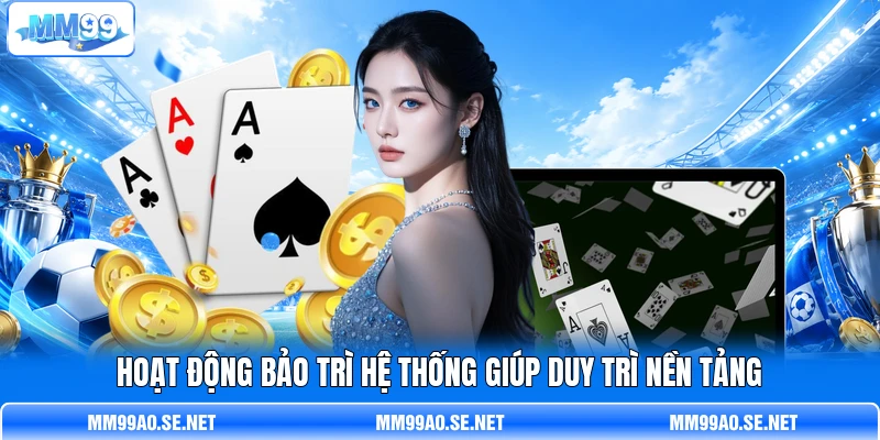Hoạt động bảo trì hệ thống giúp duy trì nền tảng Hoạt động bảo trì hệ thống giúp duy trì nền tảng