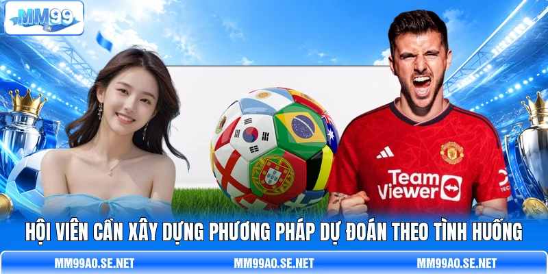 Hội viên cần xây dựng phương pháp dự đoán theo tình huống Hội viên cần xây dựng phương pháp dự đoán theo tình huống