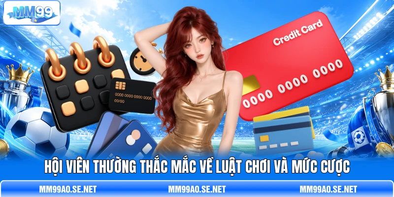 Hội viên thường thắc mắc về luật chơi và mức cược Hội viên thường thắc mắc về luật chơi và mức cược