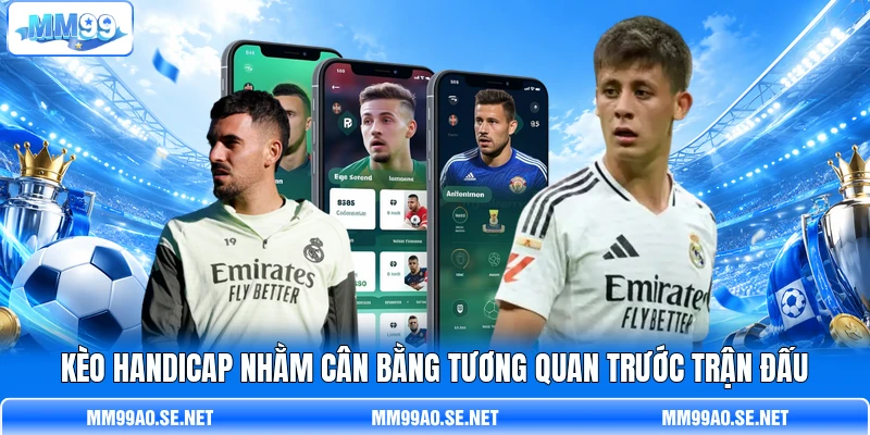 Kèo Handicap nhằm cân bằng tương quan trước trận đấu