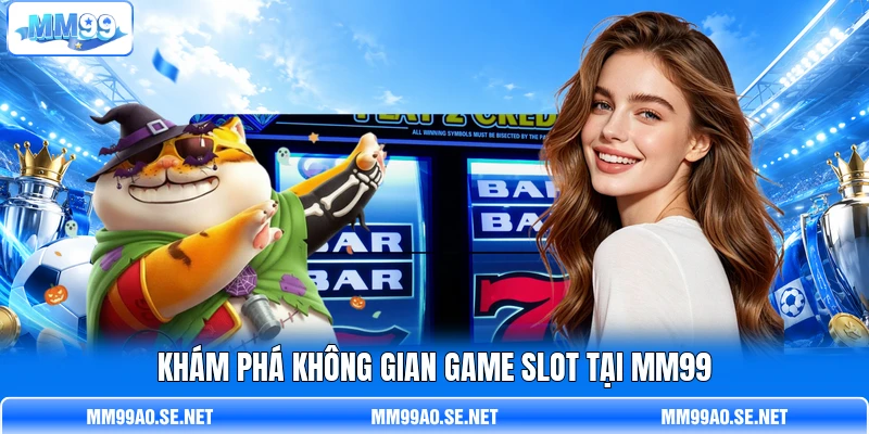 Khám phá không gian game slot tại MM99 Khám phá không gian game slot tại MM99