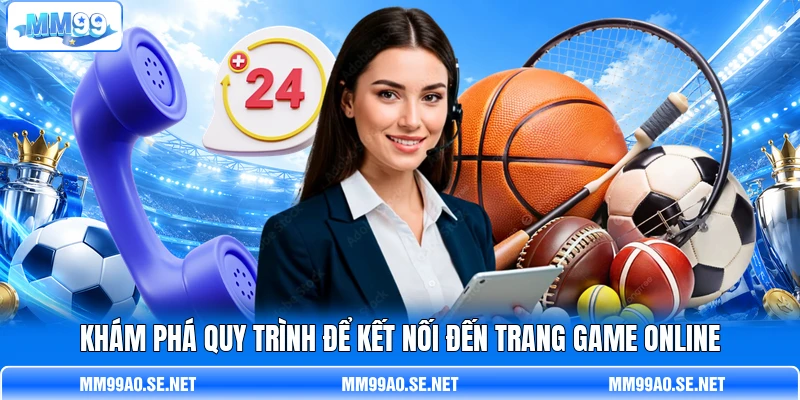 Khám phá quy trình để kết nối đến trang game online