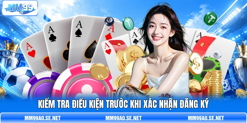 Kiểm tra điều kiện trước khi xác nhận đăng ký Kiểm tra điều kiện trước khi xác nhận đăng ký