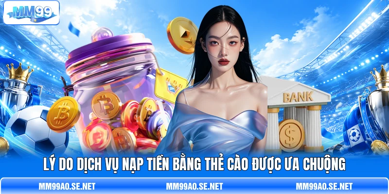 Lý do dịch vụ nạp tiền bằng thẻ cào được ưa chuộng