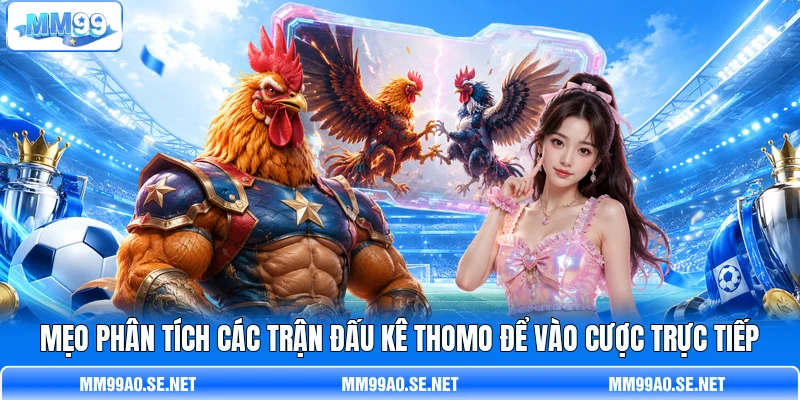 Mẹo phân tích các trận đấu kê Thomo để vào cược trực tiếp