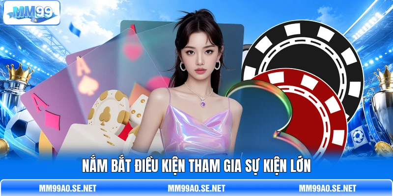 Nắm bắt điều kiện tham gia sự kiện lớn
