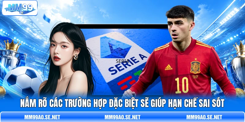 Nắm rõ các trường hợp đặc biệt sẽ giúp hạn chế sai sót