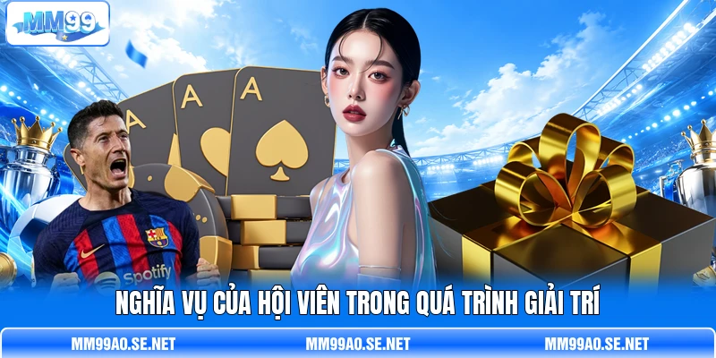 Nghĩa vụ của hội viên trong quá trình giải trí