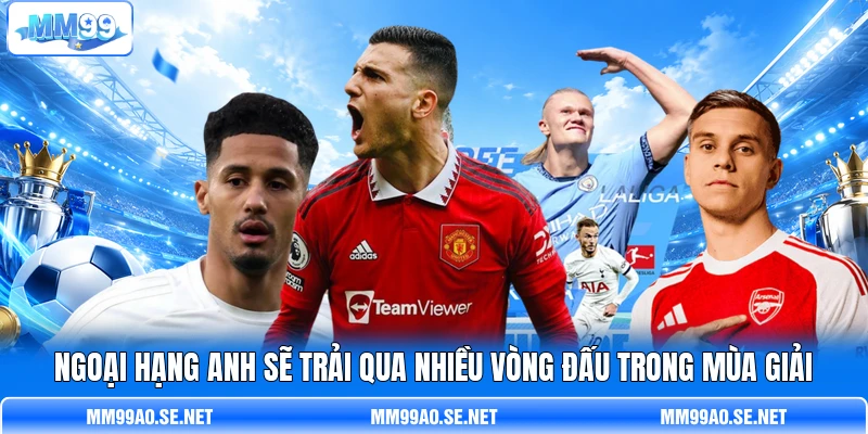 Ngoại Hạng Anh sẽ trải qua nhiều vòn g đấu trong mùa giải Ngoại Hạng Anh sẽ trải qua nhiều vòn g đấu trong mùa giải