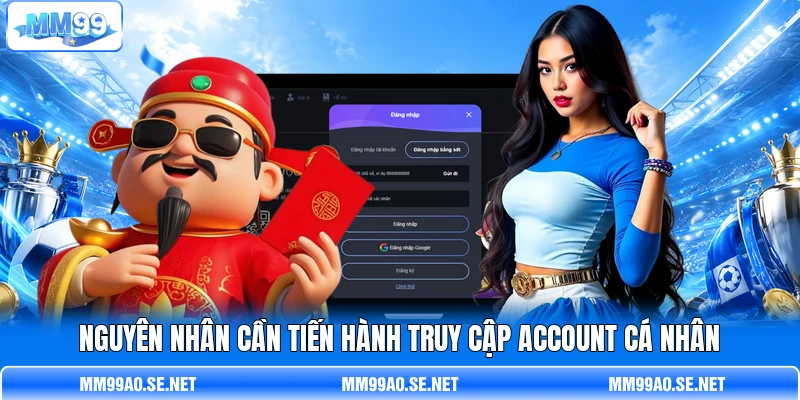 Nguyên nhân cần tiến hành truy cập account cá nhân