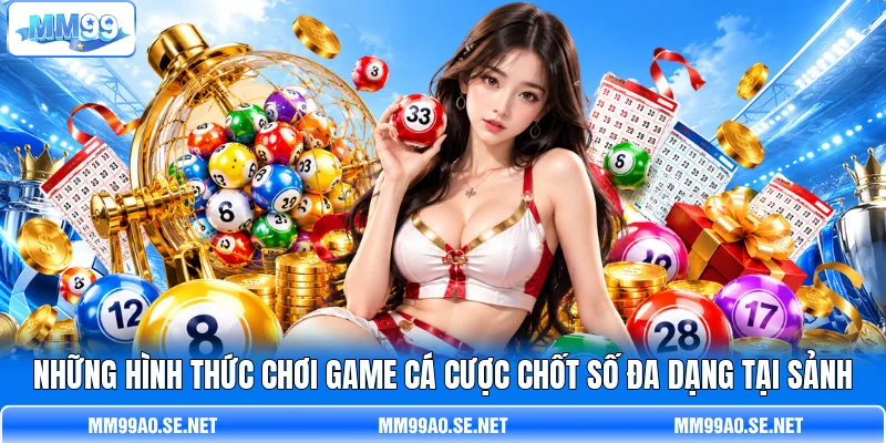 Những hình thức chơi game cá cược chốt số đa dạng tại sảnh