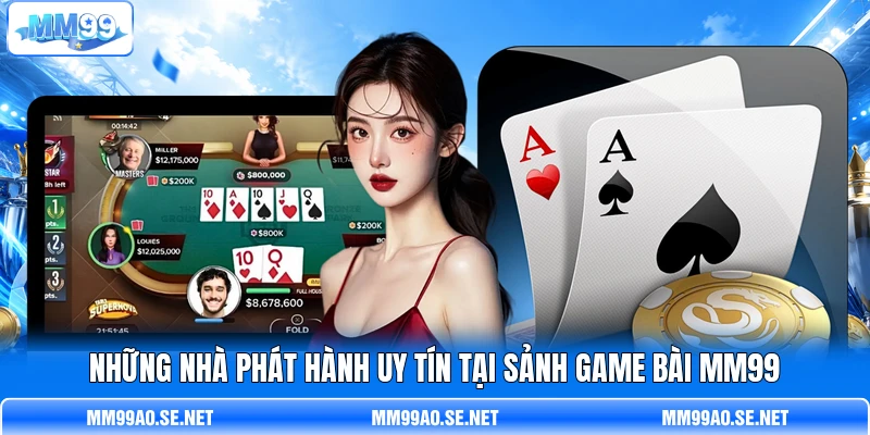 Những nhà phát hành uy tín tại sảnh game bài MM99
