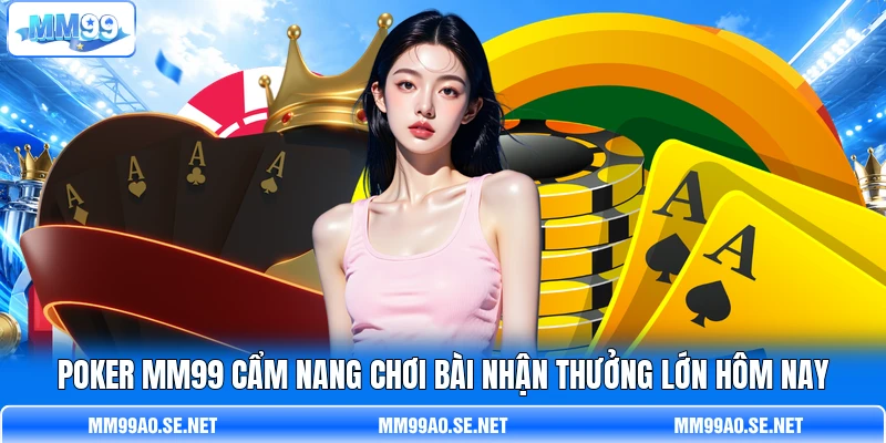 Poker MM99 Cẩm Nang Chơi Bài Nhận Thưởng Lớn Hôm Nay
