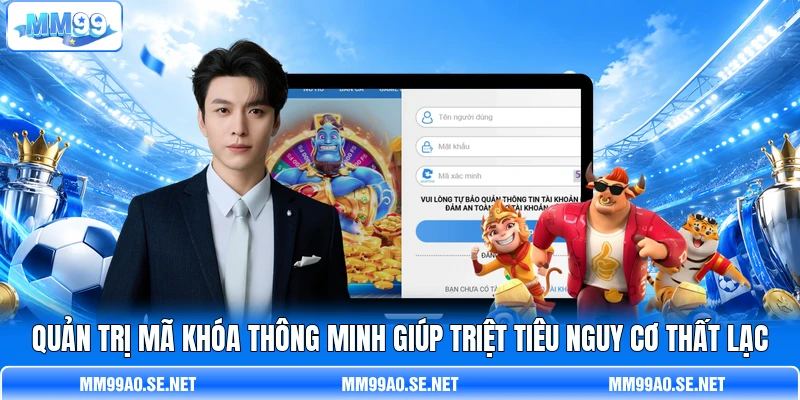 Quản trị mã khóa thông minh giúp triệt tiêu nguy cơ thất lạc