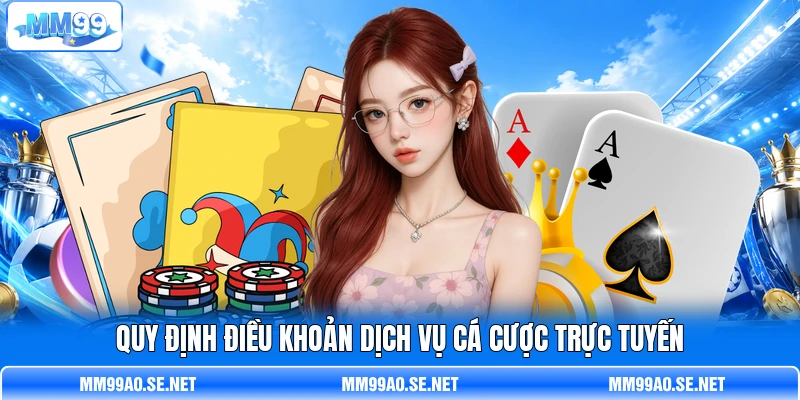 Quy định điều khoản dịch vụ cá cược trực tuyến