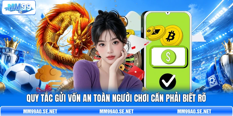 Quy tắc gửi vốn an toàn người chơi cần phải biết rõ