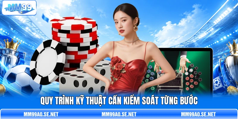 Quy trình kỹ thuật cần kiểm soát từng bước Quy trình kỹ thuật cần kiểm soát từng bước