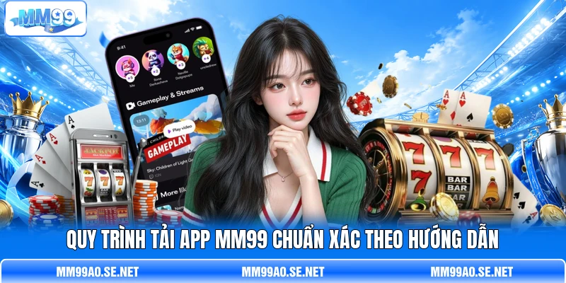 Quy trình tải app MM99 chuẩn xác theo hướng dẫn