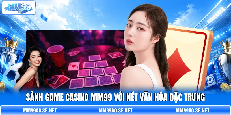 Sảnh game casino MM99 với nét văn hóa đặc trưng