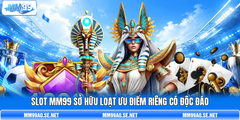 Slot MM99 sở hữu loạt ưu điểm riêng có độc đáo Slot MM99 sở hữu loạt ưu điểm riêng có độc đáo