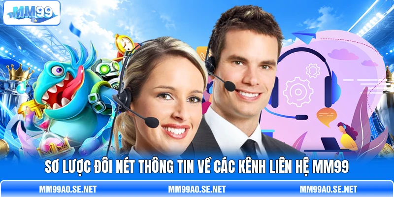Sơ lược đôi nét thông tin về các kênh liên hệ MM99