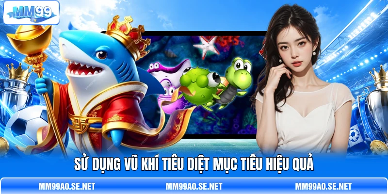 Sử dụng vũ khí tiêu diệt mục tiêu hiệu quả Sử dụng vũ khí tiêu diệt mục tiêu hiệu quả