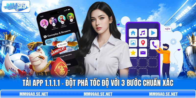 Tải App 1.1.1.1 - Đột Phá Tốc Độ Với 3 Bước Chuẩn Xác
