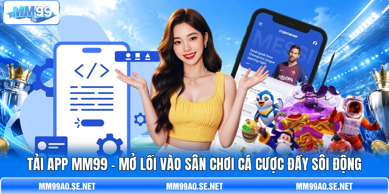 Tải App MM99 - Mở Lối Vào Sân Chơi Cá Cược Đầy Sôi Động