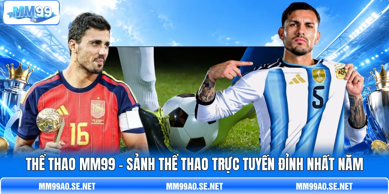 ThểT hao MM99 - Sảnh Thể Thao Trực Tuyến Đỉnh Nhất Năm