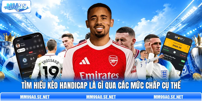 Tìm hiểu kèo Handicap là gì qua  các mức chấp cụ thể
